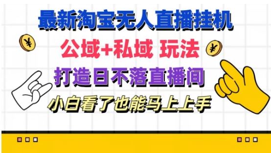 最新淘宝挂机无人直播 公域+私域玩法打造真正的日不落直播间 小白看了也能马上上手【揭秘】大伟网创-互联网资源-资源网-创业项目-软件工具大伟网创