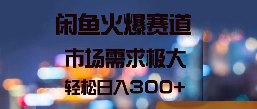 （11592期）闲鱼火爆赛道，市场需求极大，轻松日入300+大伟网创-互联网资源-资源网-创业项目-软件工具大伟网创