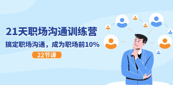 21天职场沟通特训营，搞定职场沟通，成为职场前10%（22节）大伟网创-互联网资源-资源网-创业项目-软件工具大伟网创